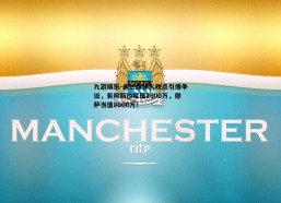 九游娱乐-米兰媒体人观点引爆争议，若阿斯拉尼值2000万，穆萨当值8000万！