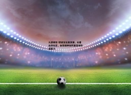 九游娱乐-球迷文化新浪潮，从看台到社区，体育精神如何重塑城市凝聚力