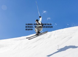 九游娱乐-贝德纳雷克谈莱万队长职务变动，球队被卷入不应存在的政治纷争