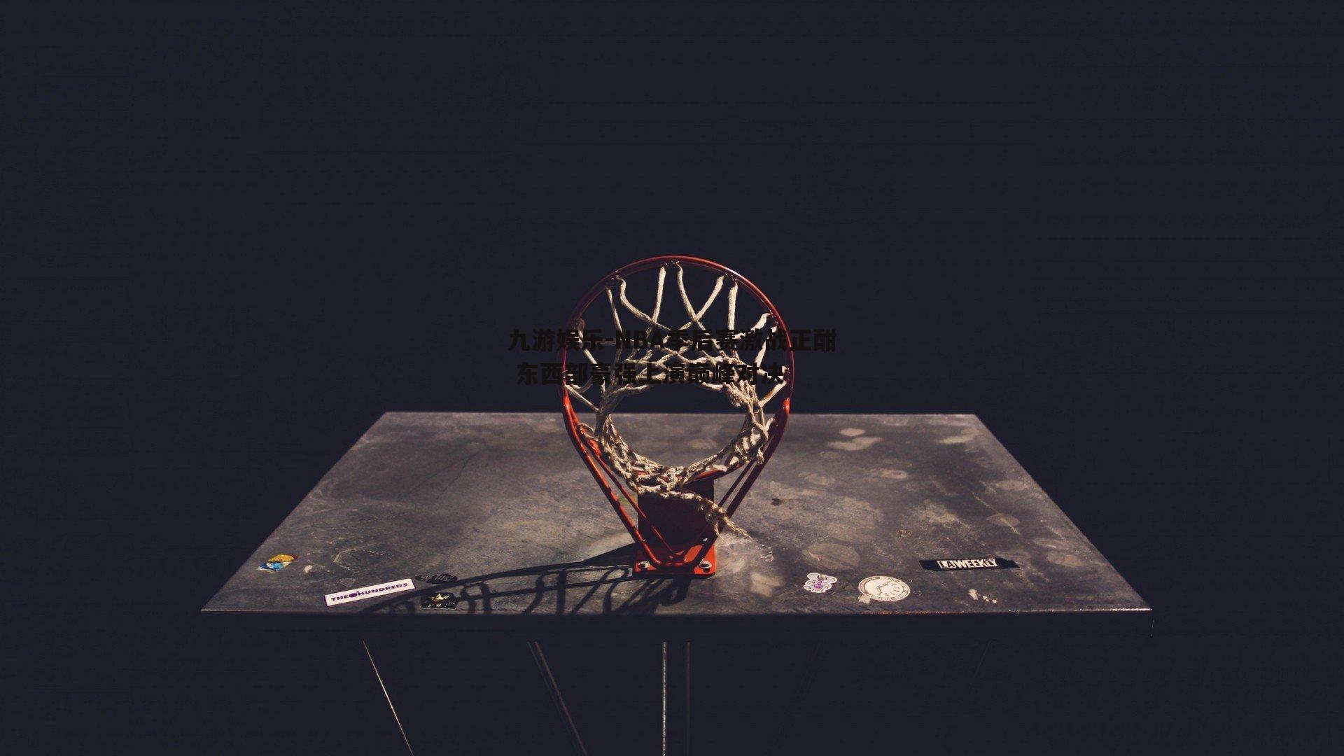 NBA季后赛激战正酣 东西部豪强上演巅峰对决
