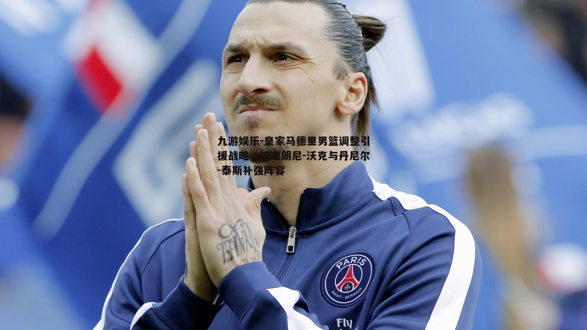 皇家马德里男篮调整引援战略，瞄准朗尼-沃克与丹尼尔-泰斯补强阵容